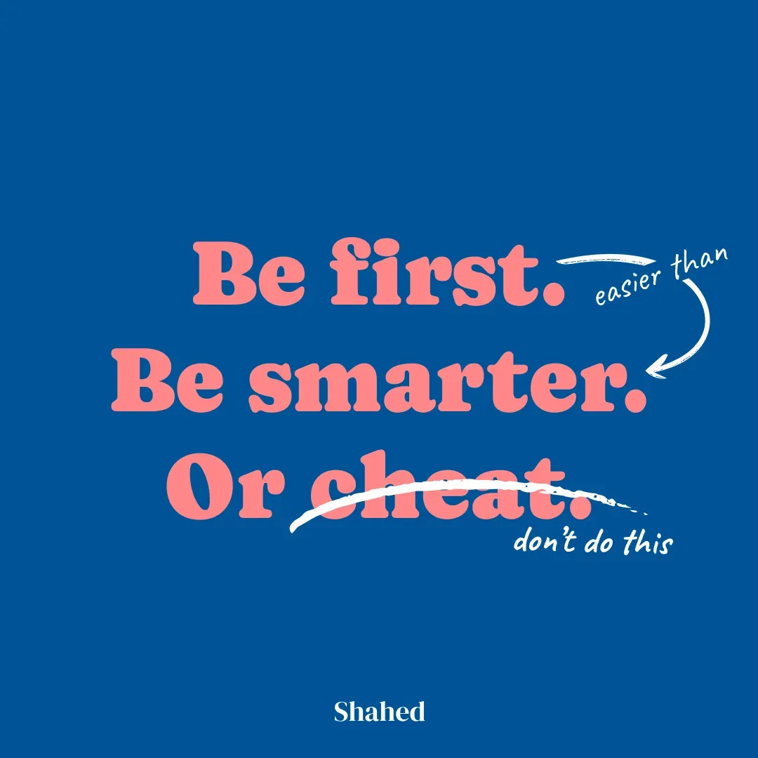 Be first, be smarter, or cheat.